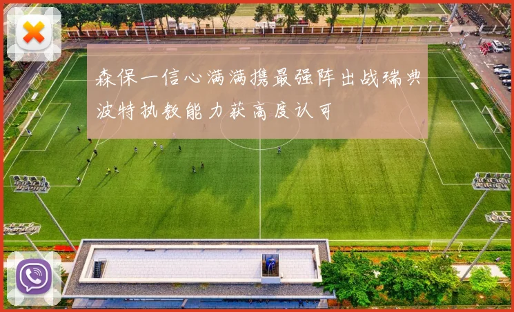 森保一信心满满携最强阵出战瑞典波特执教能力获高度认可