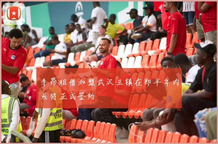 李昂租借加盟武汉三镇在即半年内或将正式签约